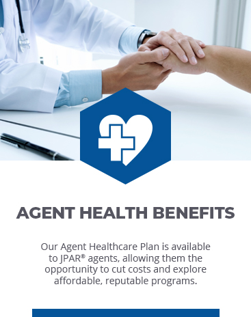 AGENT HEALTH BENEFITS: Our Agent Healthcare Plan is available to JPAR agents allowing them the opportunity to cut costs and explore affordable, reputable programs.